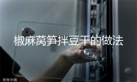 椒麻莴笋拌豆干的做法